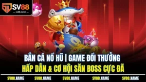 Bắn Cá Nổ Hũ | Game Đổi Thưởng Hấp Dẫn & Cơ Hội Săn Boss Cực Đã