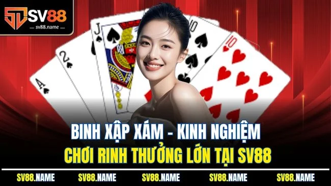 Binh Xập Xám - Kinh Nghiệm Chơi Rinh Thưởng Lớn Tại SV88
