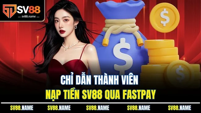 Chỉ dẫn thành viên nạp tiền SV88 qua Fastpay