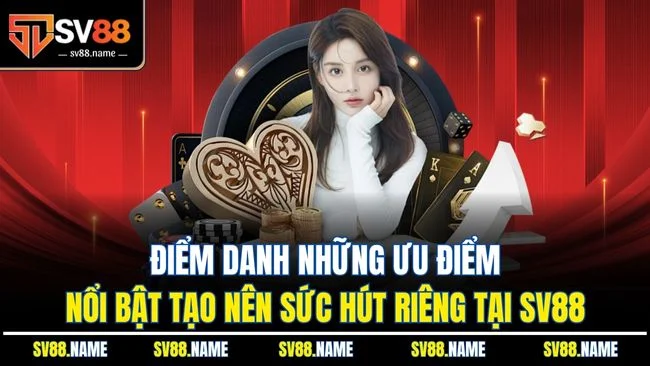Điểm danh những ưu điểm nổi bật tạo nên sức hút riêng tại SV88