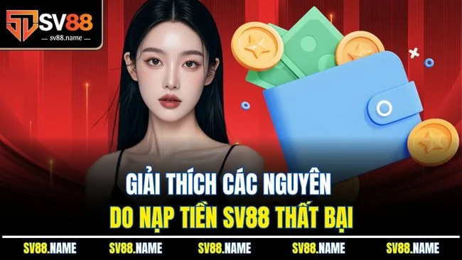 Giải thích các nguyên do nạp tiền SV88 thất bại