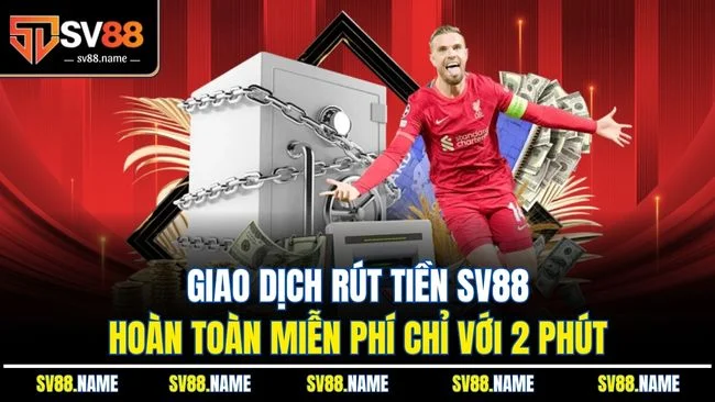 Giao dịch rút tiền SV88 hoàn toàn miễn phí chỉ với 2 phút