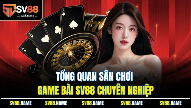 Tổng quan sân chơi game bài SV88 chuyên nghiệp