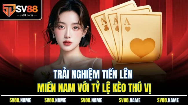 Trải nghiệm tiến lên miền Nam với tỷ lệ kèo thú vị
